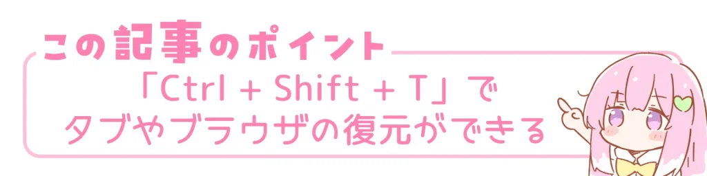 この記事のポイント。「Ctrl + Shift + T」でタブやブラウザの復元ができる。
