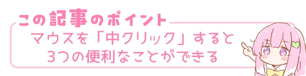 この記事のポイント。マウスを「中クリック」すると3つの便利なことができる。