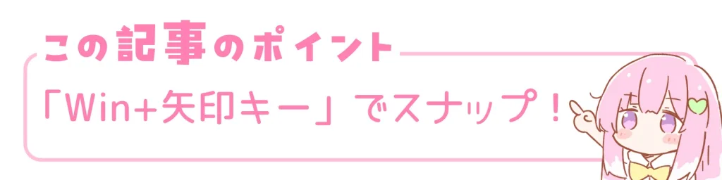 この記事のポイント。「Win+矢印キー」でスナップ！